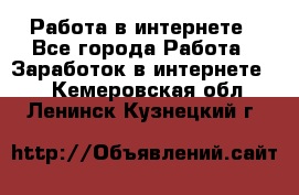 Работа в интернете - Все города Работа » Заработок в интернете   . Кемеровская обл.,Ленинск-Кузнецкий г.